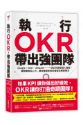 執行OKR，帶出強團隊：Google、Intel、 Amazon……一流公司激發個人潛能、凝聚團隊向心力、績效屢創新高的首選目標管理法 